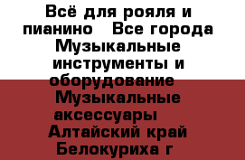 Всё для рояля и пианино - Все города Музыкальные инструменты и оборудование » Музыкальные аксессуары   . Алтайский край,Белокуриха г.